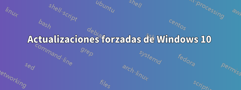 Actualizaciones forzadas de Windows 10