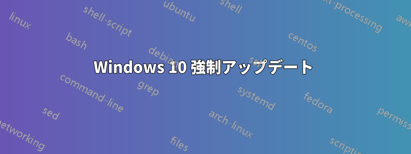 Windows 10 強制アップデート