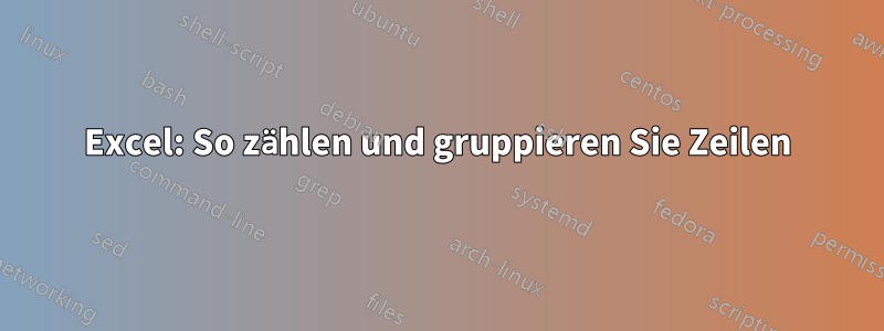 Excel: So zählen und gruppieren Sie Zeilen