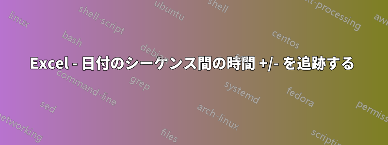 Excel - 日付のシーケンス間の時間 +/- を追跡する