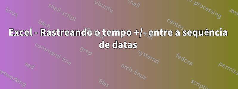 Excel - Rastreando o tempo +/- entre a sequência de datas