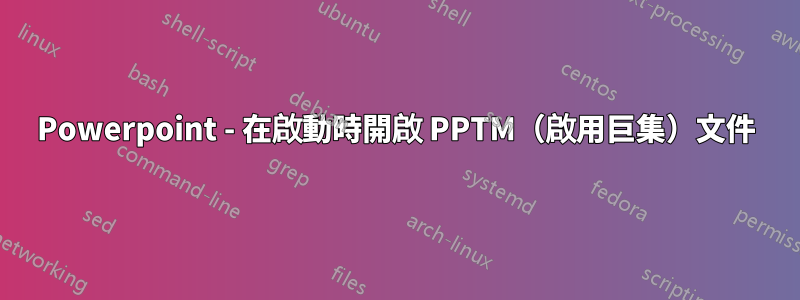 Powerpoint - 在啟動時開啟 PPTM（啟用巨集）文件