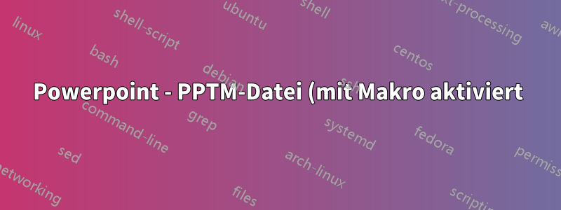 Powerpoint - PPTM-Datei (mit Makro aktiviert) beim Start öffnen