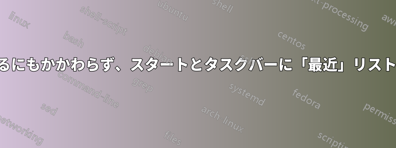 オフにしているにもかかわらず、スタートとタスクバーに「最近」リストが表示される