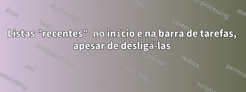 Listas "recentes" no início e na barra de tarefas, apesar de desligá-las