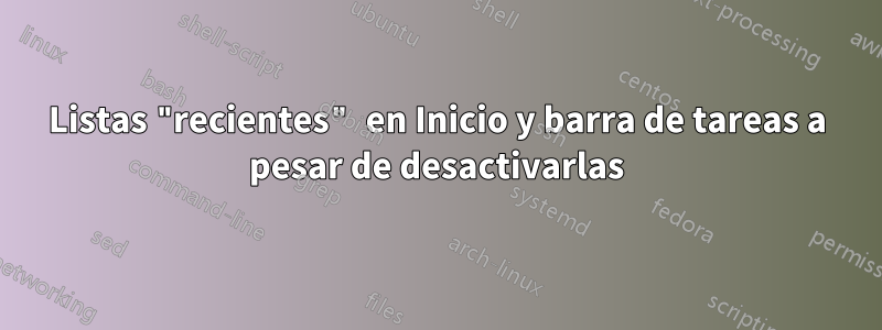 Listas "recientes" en Inicio y barra de tareas a pesar de desactivarlas