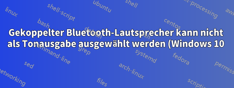 Gekoppelter Bluetooth-Lautsprecher kann nicht als Tonausgabe ausgewählt werden (Windows 10)