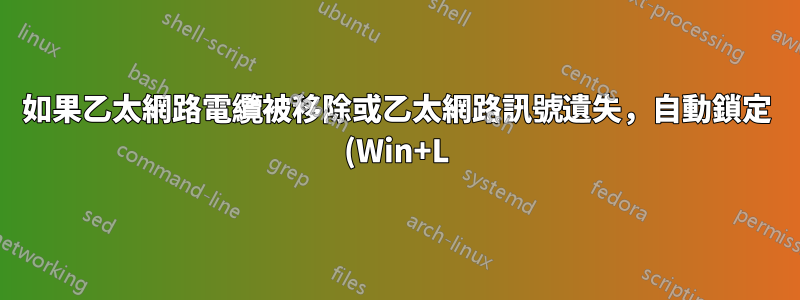 如果乙太網路電纜被移除或乙太網路訊號遺失,自動鎖定 (Win+L) 計算機