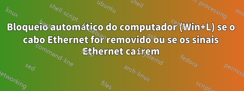 Bloqueio automático do computador (Win+L) se o cabo Ethernet for removido ou se os sinais Ethernet caírem