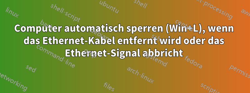 Computer automatisch sperren (Win+L), wenn das Ethernet-Kabel entfernt wird oder das Ethernet-Signal abbricht