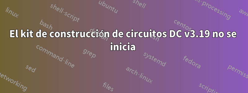 El kit de construcción de circuitos DC v3.19 no se inicia