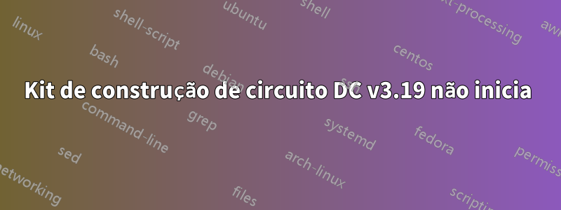 Kit de construção de circuito DC v3.19 não inicia