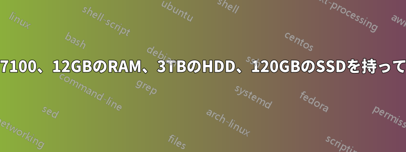 私はi3-7100、12GBのRAM、3TBのHDD、120GBのSSDを持っています