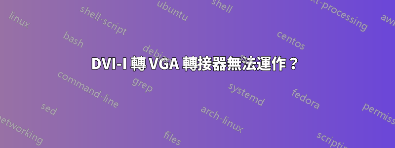 DVI-I 轉 VGA 轉接器無法運作？