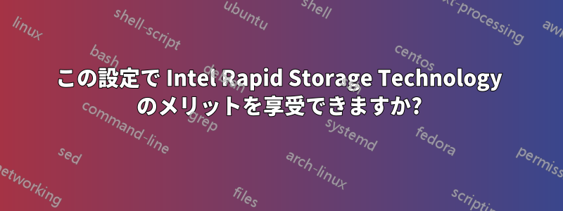 この設定で Intel Rapid Storage Technology のメリットを享受できますか?