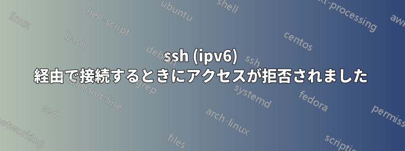 ssh (ipv6) 経由で接続するときにアクセスが拒否されました