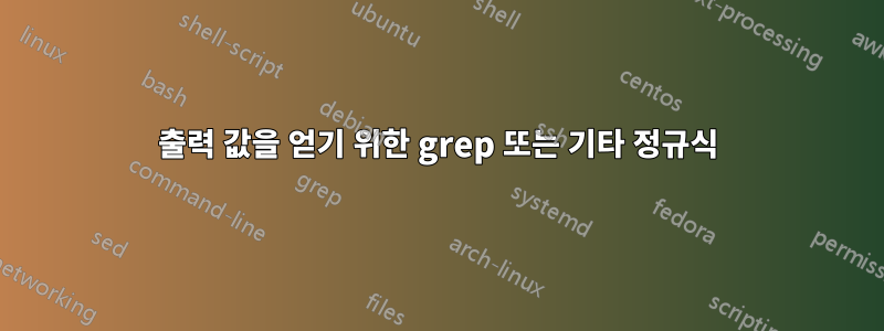 출력 값을 얻기 위한 grep 또는 기타 정규식