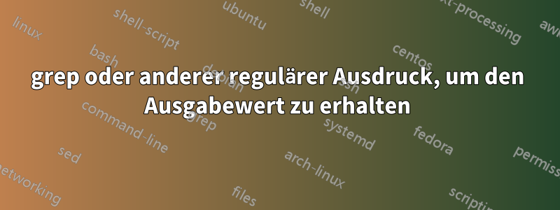 grep oder anderer regulärer Ausdruck, um den Ausgabewert zu erhalten