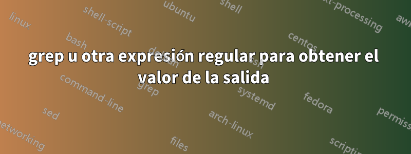 grep u otra expresión regular para obtener el valor de la salida