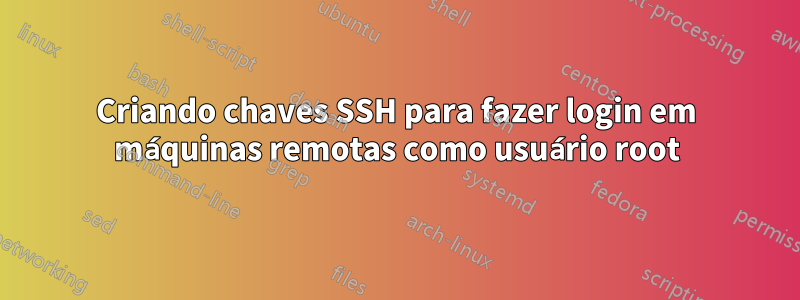 Criando chaves SSH para fazer login em máquinas remotas como usuário root