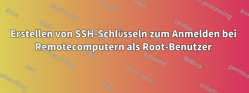 Erstellen von SSH-Schlüsseln zum Anmelden bei Remotecomputern als Root-Benutzer