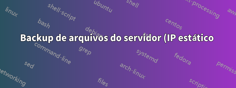 Backup de arquivos do servidor (IP estático) para o servidor doméstico (IP dinâmico)