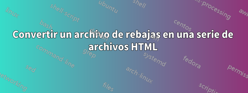 Convertir un archivo de rebajas en una serie de archivos HTML