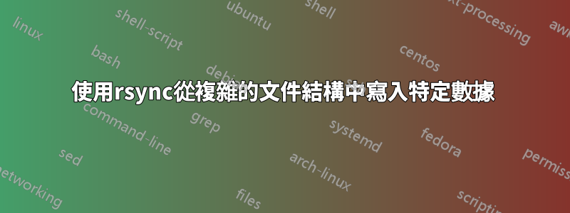 使用rsync從複雜的文件結構中寫入特定數據