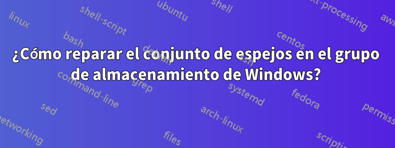 ¿Cómo reparar el conjunto de espejos en el grupo de almacenamiento de Windows?