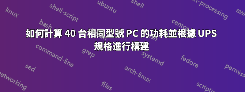 如何計算 40 台相同型號 PC 的功耗並根據 UPS 規格進行構建