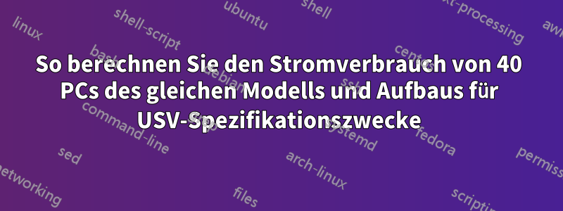 So berechnen Sie den Stromverbrauch von 40 PCs des gleichen Modells und Aufbaus für USV-Spezifikationszwecke