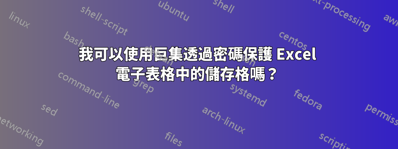 我可以使用巨集透過密碼保護 Excel 電子表格中的儲存格嗎？