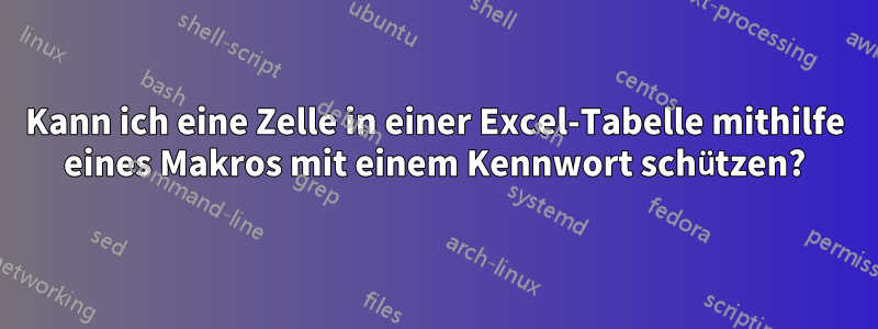 Kann ich eine Zelle in einer Excel-Tabelle mithilfe eines Makros mit einem Kennwort schützen?