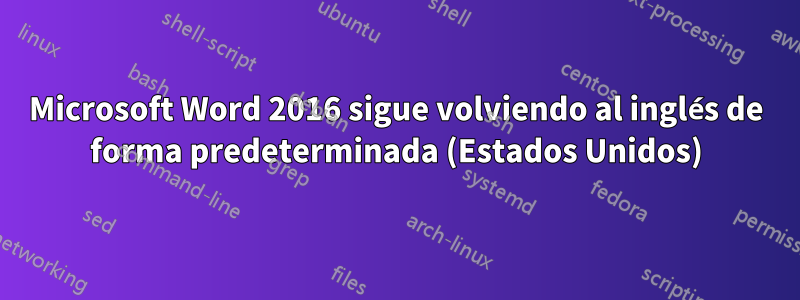 Microsoft Word 2016 sigue volviendo al inglés de forma predeterminada (Estados Unidos)