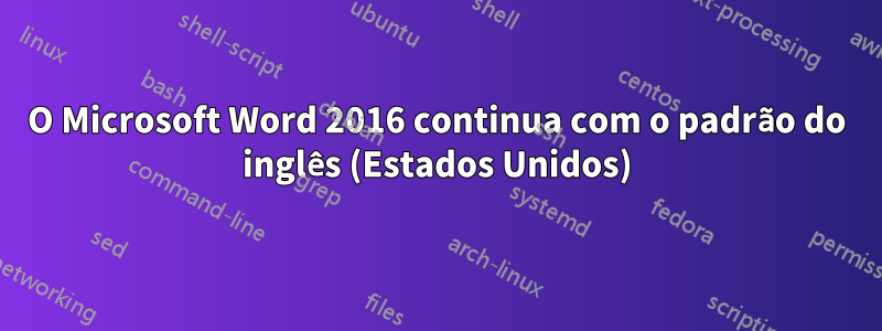 O Microsoft Word 2016 continua com o padrão do inglês (Estados Unidos)