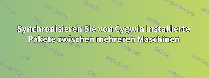 Synchronisieren Sie von Cygwin installierte Pakete zwischen mehreren Maschinen