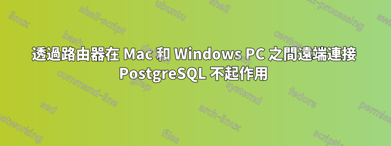 透過路由器在 Mac 和 Windows PC 之間遠端連接 PostgreSQL 不起作用