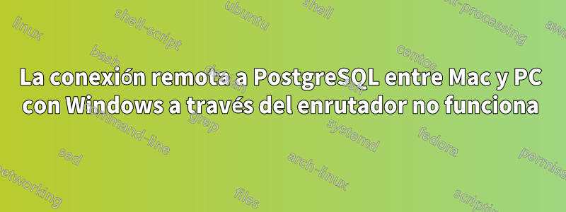 La conexión remota a PostgreSQL entre Mac y PC con Windows a través del enrutador no funciona