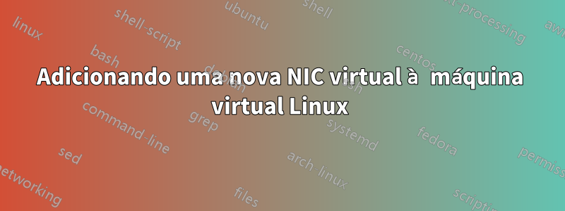 Adicionando uma nova NIC virtual à máquina virtual Linux