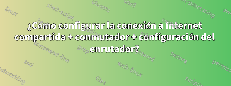 ¿Cómo configurar la conexión a Internet compartida + conmutador + configuración del enrutador?