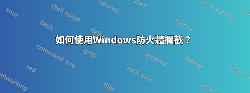 如何使用Windows防火牆攔截？