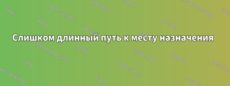 Слишком длинный путь к месту назначения 