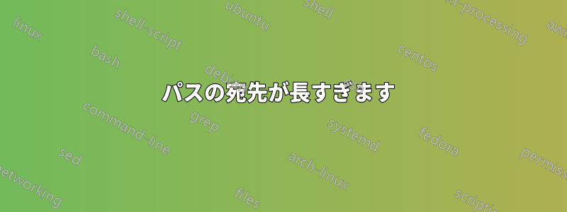 パスの宛先が長すぎます 