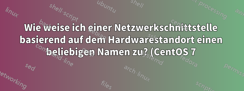 Wie weise ich einer Netzwerkschnittstelle basierend auf dem Hardwarestandort einen beliebigen Namen zu? (CentOS 7)