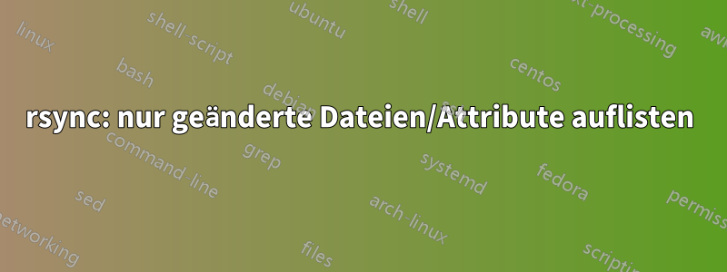 rsync: nur geänderte Dateien/Attribute auflisten