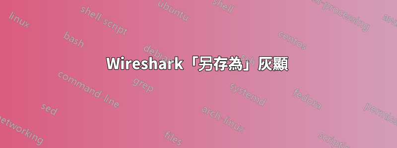 Wireshark「另存為」灰顯