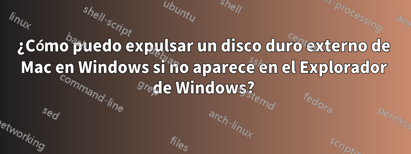 ¿Cómo puedo expulsar un disco duro externo de Mac en Windows si no aparece en el Explorador de Windows?