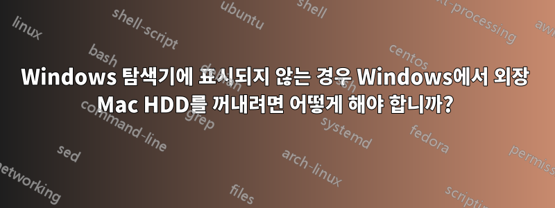 Windows 탐색기에 표시되지 않는 경우 Windows에서 외장 Mac HDD를 꺼내려면 어떻게 해야 합니까?