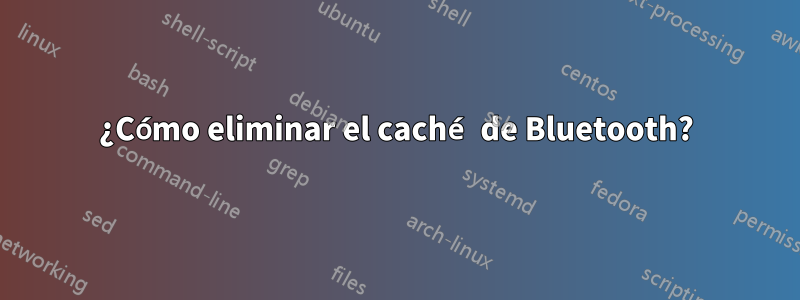 ¿Cómo eliminar el caché de Bluetooth?