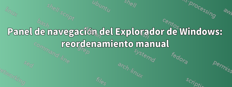 Panel de navegación del Explorador de Windows: reordenamiento manual